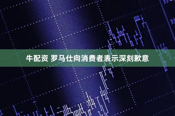 牛配资 罗马仕向消费者表示深刻歉意